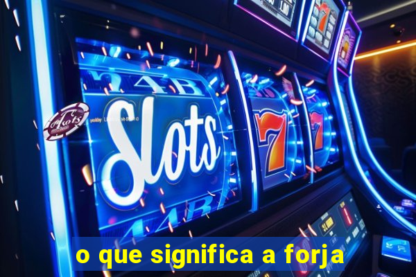 o que significa a forja